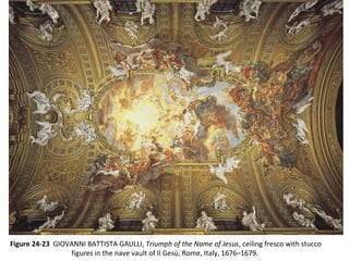 Figure 24-23 GIOVANNI BATTISTA GAULLI, Triumph of the Name of Jesus, ceiling fresco with stucco
figures in the nave vault of Il Gesù, Rome, Italy, 1676–1679.
 