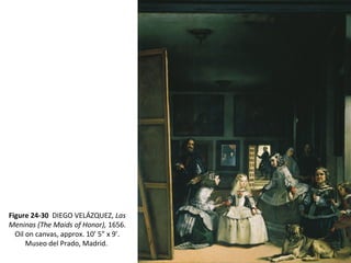 Figure 24-30 DIEGO VELÁZQUEZ, Las
Meninas (The Maids of Honor), 1656.
Oil on canvas, approx. 10’ 5” x 9’.
Museo del Prado, Madrid.
 