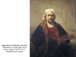 Figure 25-15 REMBRANDT VAN RIJN,
Self-Portrait, ca. 1659–1660. Oil on
canvas, approx. 3’ 8 3/4” x 3’ 1”.
Kenwood House, London
 