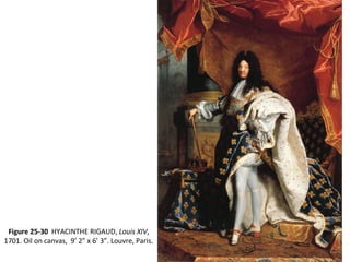 Figure 25-30 HYACINTHE RIGAUD, Louis XIV,
1701. Oil on canvas, 9’ 2” x 6’ 3”. Louvre, Paris.
 