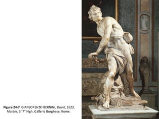 Figure 24-7 GIANLORENZO BERNINI, David, 1623.
Marble, 5’ 7” high. Galleria Borghese, Rome.
 