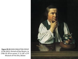 Figure 29-19 JOHN SINGLETON COPLEY
(1738-1815), Portrait of Paul Revere, ca.
1768–70. Oil on canvas, 2’ 11 1/8” x 2’4”.
Museum of Fine Arts, Boston
 
