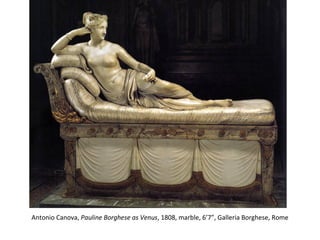 Antonio Canova, Pauline Borghese as Venus, 1808, marble, 6’7”, Galleria Borghese, Rome
 