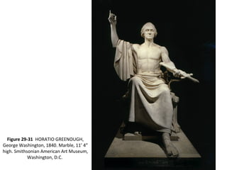 Figure 29-31 HORATIO GREENOUGH,
George Washington, 1840. Marble, 11’ 4”
high. Smithsonian American Art Museum,
Washington, D.C.
 