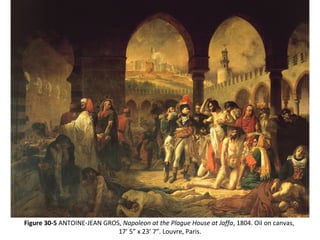 Figure 30-5 ANTOINE-JEAN GROS, Napoleon at the Plague House at Jaffa, 1804. Oil on canvas,
17’ 5” x 23’ 7”. Louvre, Paris.
 