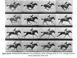 Figure 30-54 EADWEARD MUYBRIDGE, Horse Galloping, 1878. Collotype print, 9” x 12”. George Eastman
House, Rochester, New York.
 