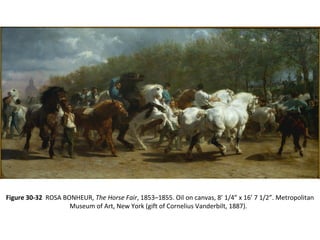 Figure 30-32 ROSA BONHEUR, The Horse Fair, 1853–1855. Oil on canvas, 8’ 1/4” x 16’ 7 1/2”. Metropolitan
Museum of Art, New York (gift of Cornelius Vanderbilt, 1887).
 