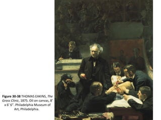 Figure 30-38 THOMAS EAKINS, The
Gross Clinic, 1875. Oil on canvas, 8’
x 6’ 6”. Philadelphia Museum of
Art, Philadelphia.
 
