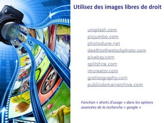 Utilisez des images libres de droit
Fonction « droits d’usage » dans les options
avancées de la recherche « google »
 