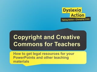 Copyright and Creative
Commons for Teachers
How to get legal resources for your
PowerPoints and other teaching
materials
 