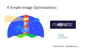 4 Simple Image Optimizations
Httparchive.org Webpagetest.org
 