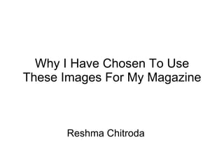 Why I Have Chosen To Use These Images For My Magazine Reshma Chitroda 