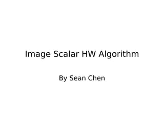 Image Scalar HW Algorithm By Sean Chen 