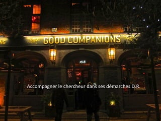 Accompagner	le	chercheur	
dans	ses	démarches	D.R.	
Accompagner	le	chercheur	dans	ses	démarches	D.R.	.	Accompagner	le	chercheur	dans	ses	démarches	D.R.	
 