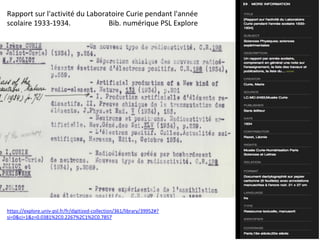 Rapport	sur	l'activité	du	Laboratoire	Curie	pendant	l'année	
scolaire	1933-1934.																					Bib.	numérique	PSL	Explore		
https://explore.univ-psl.fr/fr/digitized-collection/361/library/39952#?
si=0&ci=1&z=0.0381%2C0.2267%2C1%2C0.7857		
 