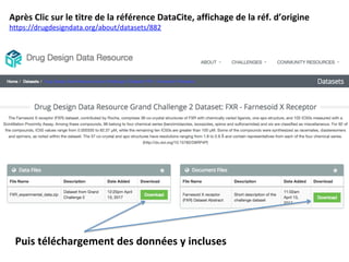 Après	Clic	sur	le	titre	de	la	référence	DataCite,	affichage	de	la	réf.	d’origine	
https://drugdesigndata.org/about/datasets/882			
Puis	téléchargement	des	données	y	incluses	
 