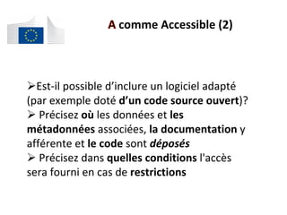 # Est-il	possible	d’inclure	un	logiciel	adapté	
(par	exemple	doté	d’un	code	source	ouvert)?	
# 	Précisez	où	les	données	et	les	
métadonnées	associées,	la	documentation	y	
afférente	et	le	code	sont	déposés	
# 	Précisez	dans	quelles	conditions	l'accès	
sera	fourni	en	cas	de	restrictions	
	
	comme	Accessible	(2)	
 