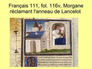 Français 111, fol. 116v, Morgane réclamant l'anneau de Lancelot  