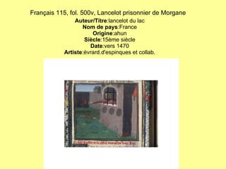 Français 115, fol. 500v, Lancelot prisonnier de Morgane   Auteur/Titre :lancelot du lac Nom de pays :France Origine :ahun Siècle :15ème siècle Date :vers 1470 Artiste :évrard.d'espinques et collab. 