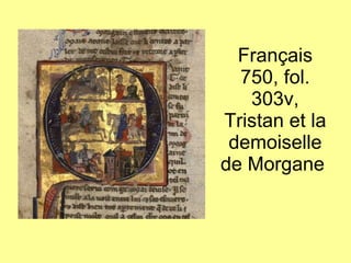 Français 750, fol. 303v, Tristan et la demoiselle de Morgane  