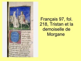 Français 97, fol. 218, Tristan et la demoiselle de Morgane  