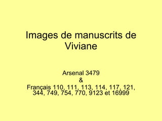 Images de manuscrits de Viviane Arsenal 3479 & Français 110, 111, 113, 114, 117, 121, 344, 749, 754, 770, 9123 et 16999 