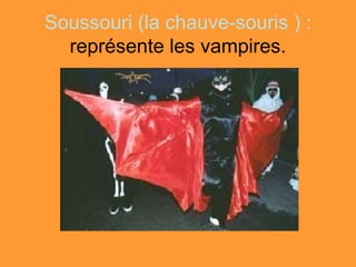 Soussouri (la chauve-souris ) :
  représente les vampires.
 