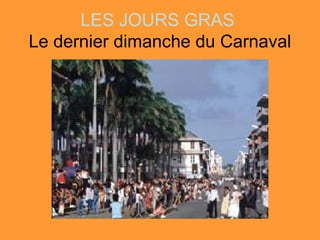 LES JOURS GRAS
Le dernier dimanche du Carnaval
 