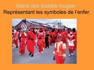 Mardi des diables rouges
Représentant les symboles de l’enfer.
 