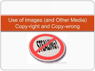Use of Images (and Other Media)Copy-right and Copy-wrong 