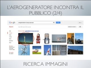 L’AEROGENERATORE INCONTRA IL
        PUBBLICO (2/4)




     RICERCA IMMAGINI
 