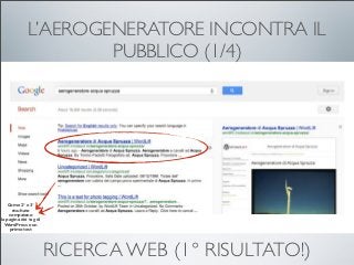 L’AEROGENERATORE INCONTRA IL
                     PUBBLICO (1/4)




    Come 2° e 3°
      risultato
     compaiono
la pagina dei tag di
  WordPress e un
     primo test




                       RICERCA WEB (1° RISULTATO!)
 