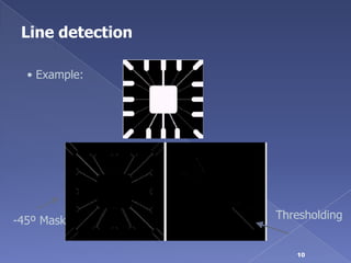 Line detection

  • Example:




-45º Mask         Thresholding


                     10
 