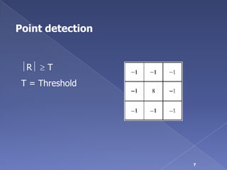 Point detection


 R  T
 T = Threshold




                  7
 