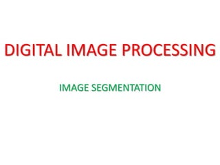 DIGITAL IMAGE PROCESSING
IMAGE SEGMENTATION
 