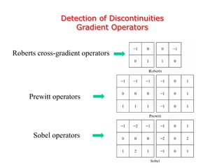 Detection of Discontinuities
Gradient Operators
Roberts cross-gradient operators
Prewitt operators
Sobel operators
 