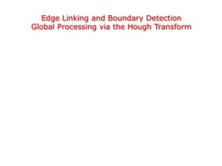 Edge Linking and Boundary Detection
Global Processing via the Hough Transform
 