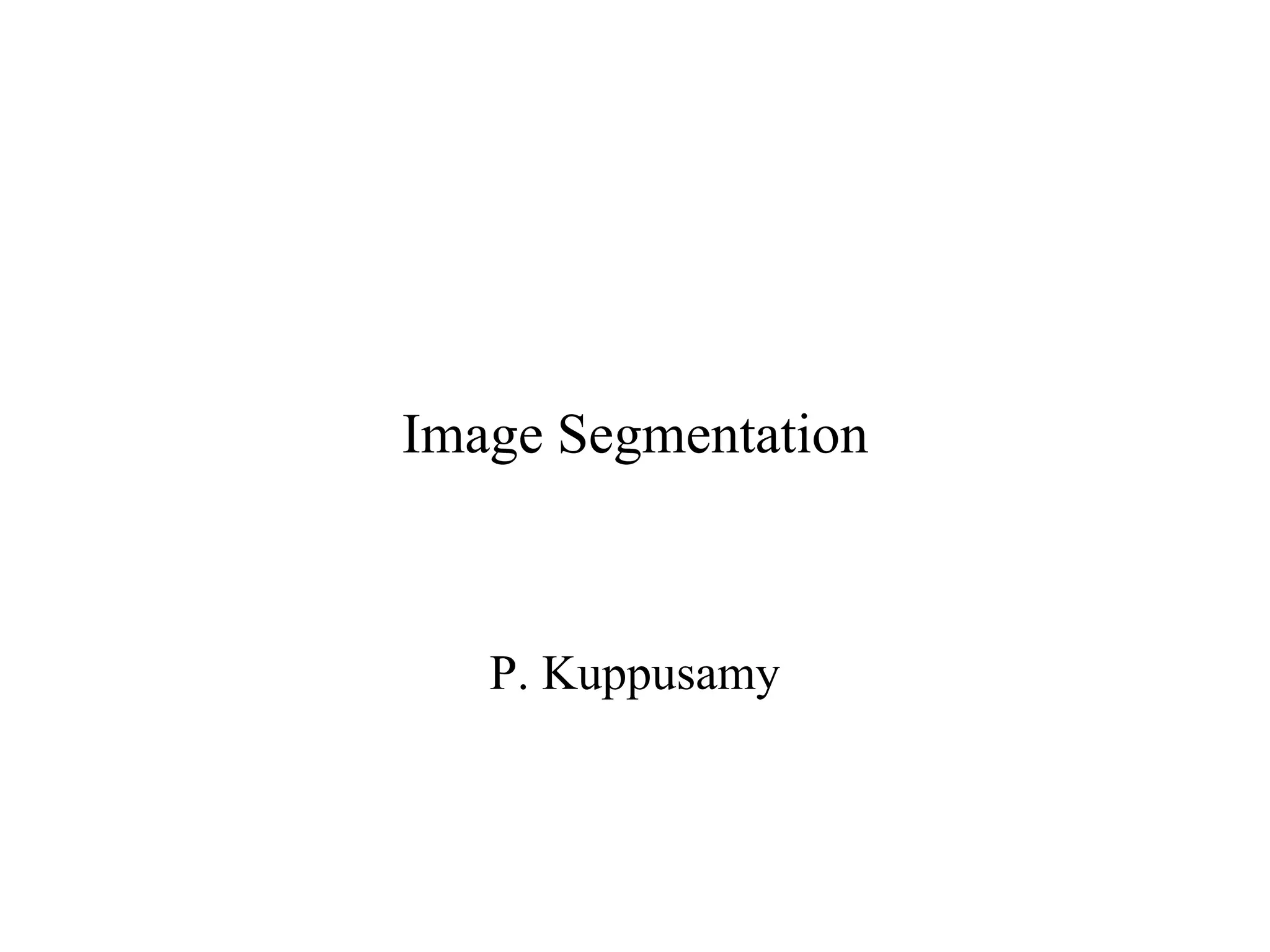 Image Segmentation
P. Kuppusamy
 