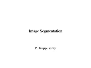Image Segmentation
P. Kuppusamy
 