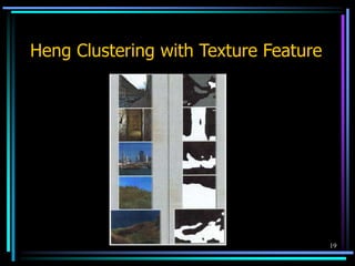 19
Heng Clustering with Texture Feature
 