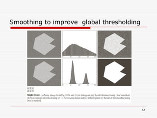 Smoothing to improve global thresholding
52
 