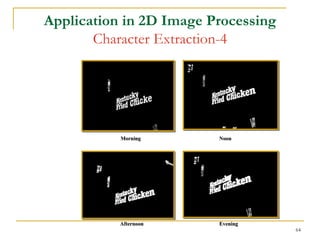 Application in 2D Image Processing
       Character Extraction-4




           Morning       Noon




           Afternoon     Evening
                                     64
 