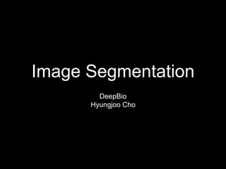Image Segmentation
DeepBio
Hyungjoo Cho
 