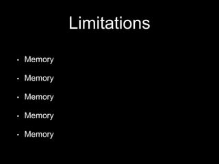 Limitations
• Memory
• Memory
• Memory
• Memory
• Memory
 