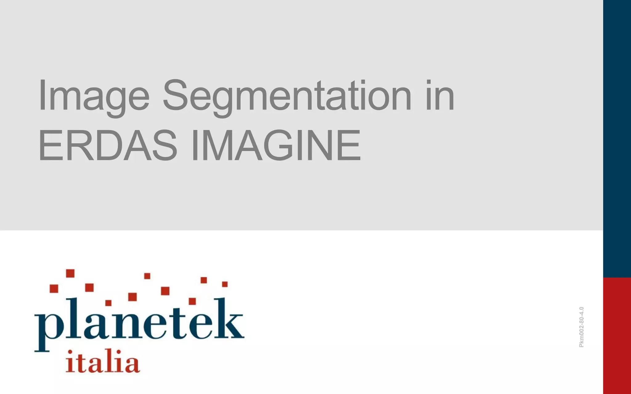 Pkm002-80-4.0
Image Segmentation in
ERDAS IMAGINE
 
