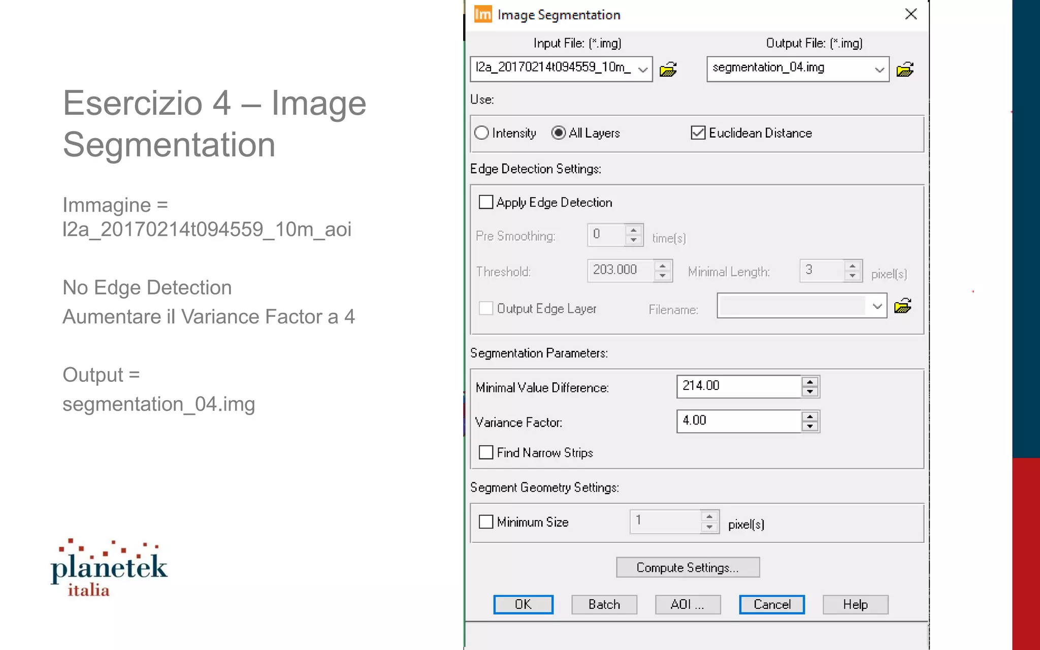 17
Esercizio 4 – Image
Segmentation
Immagine =
l2a_20170214t094559_10m_aoi
No Edge Detection
Aumentare il Variance Factor a 4
Output =
segmentation_04.img
 