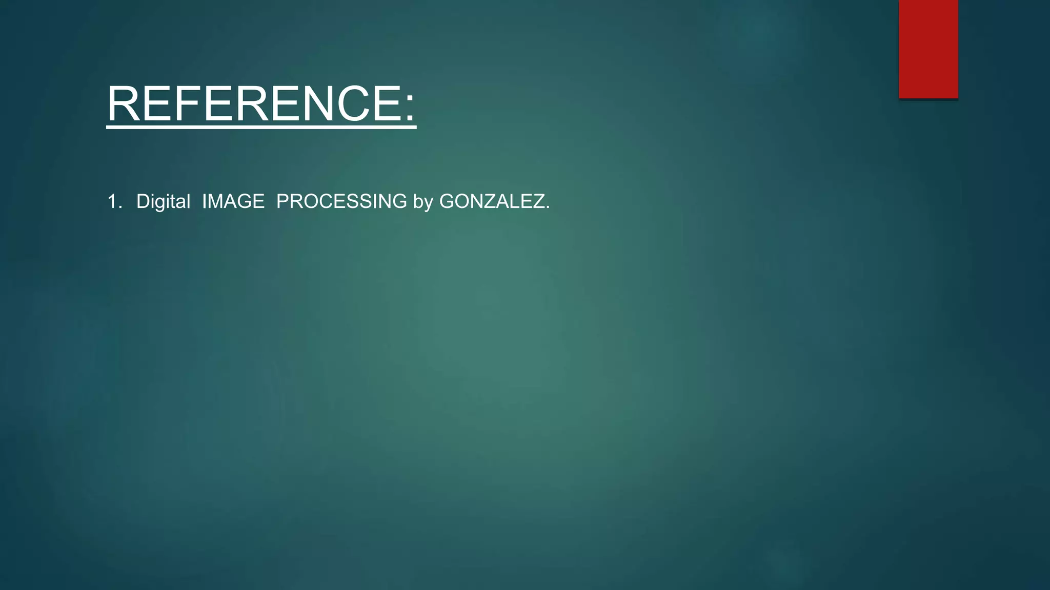 REFERENCE:
1. Digital IMAGE PROCESSING by GONZALEZ.
 