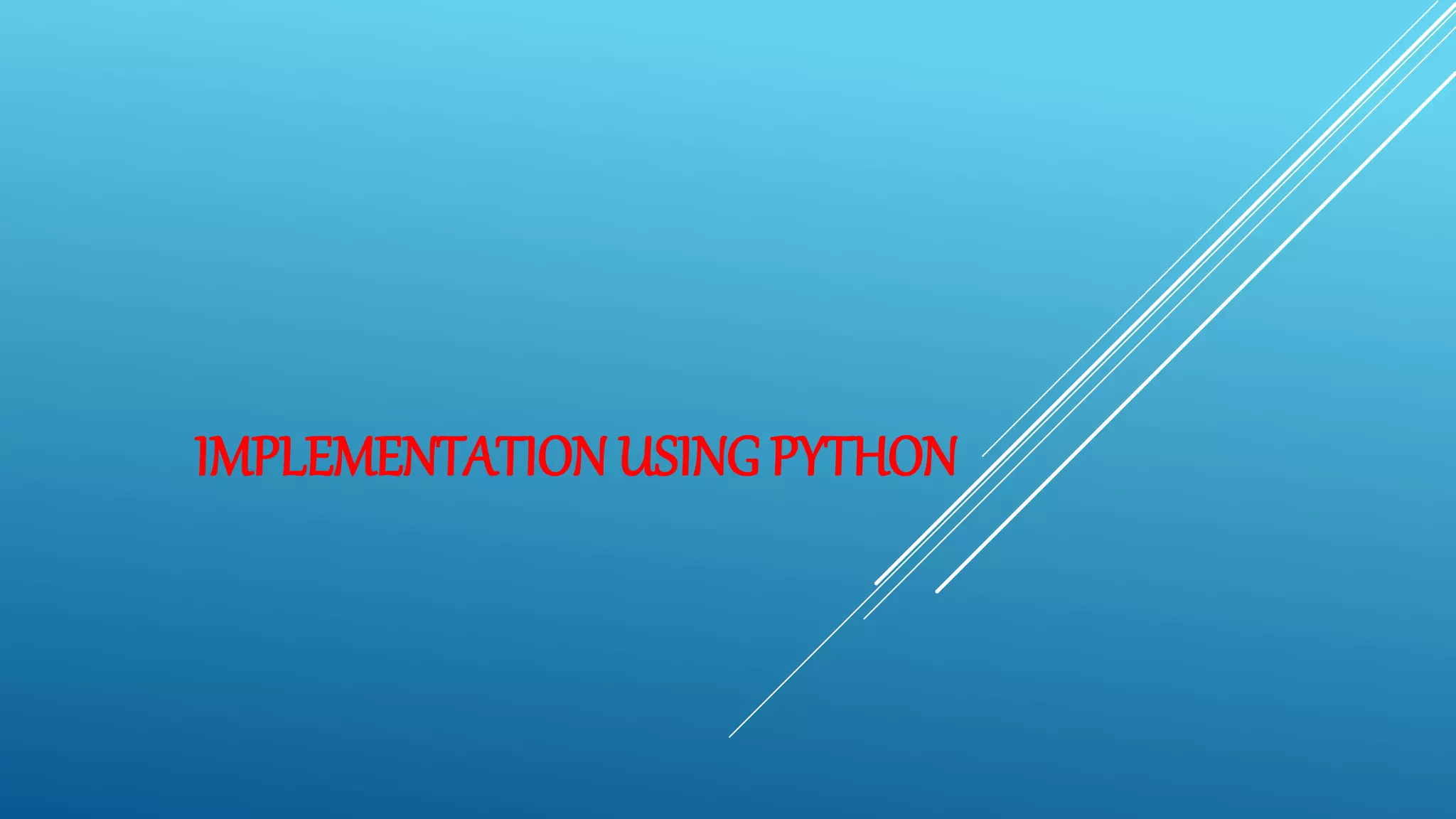 IMPLEMENTATION USING PYTHON
 