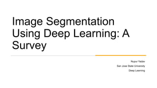 Image Segmentation
Using Deep Learning: A
Survey
Nupur Yadav
San Jose State University
Deep Learning
 
