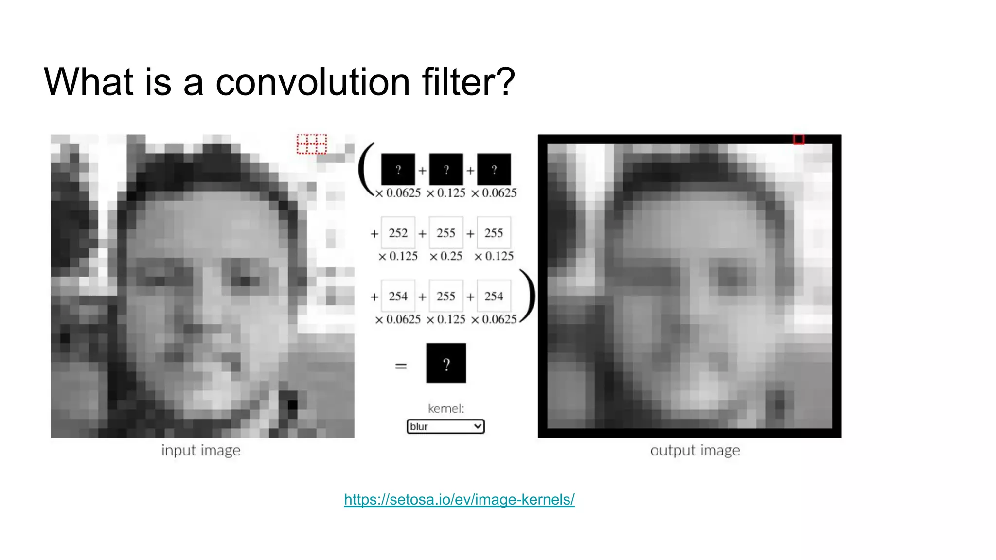 What is a convolution filter?
https://setosa.io/ev/image-kernels/
 